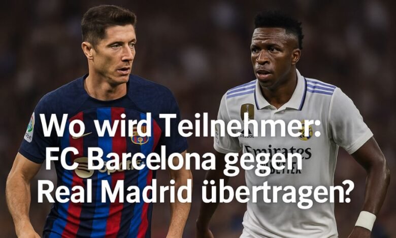 wo wird teilnehmer: fc barcelona gegen real madrid übertragen\